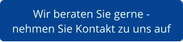 Wir beraten Sie gerne -  nehmen Sie Kontakt zu uns auf